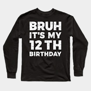 Bruh Its My 12Th Birthday 12 Year Old Birthday Long Sleeve T-Shirt